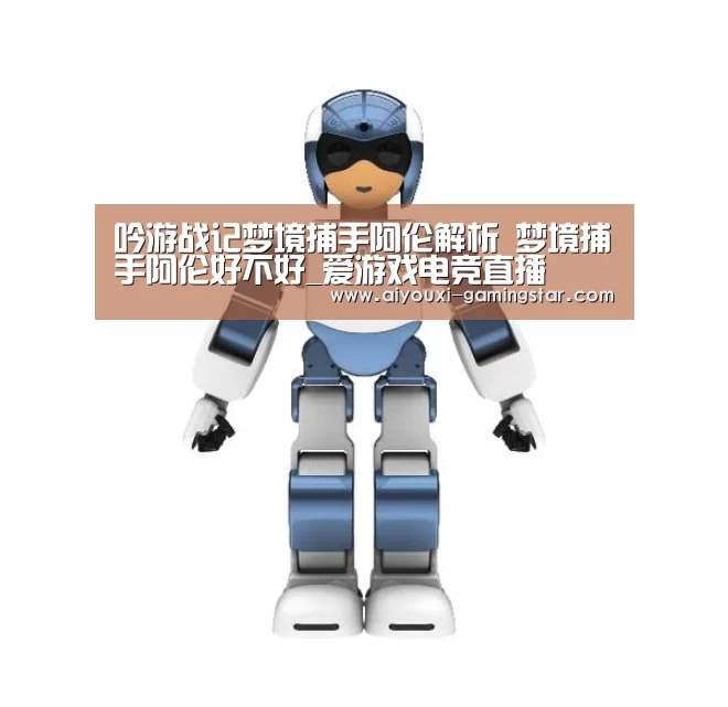 吟游战记梦境捕手阿伦解析 梦境捕手阿伦好不好_爱游戏电竞直播(图1) 爱游戏电竞直播