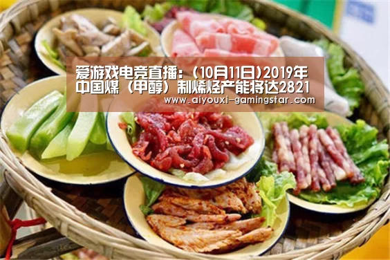 爱游戏电竞直播:(10月11日)2019年中国煤(甲醇)制烯烃产能将达2821万吨其中PE/PP达80%(图3) 爱游戏电竞竞猜